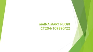 MAINA MARY NJOKI
CT204/109390/22
 