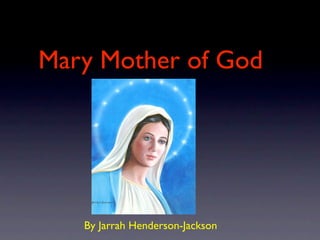 Mary Mother of God




   By Jarrah Henderson-Jackson
 