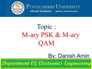 Topic :
M-ary PSK & M-ary
QAM
By: Danish Amin
 