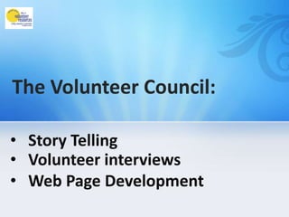 The Volunteer Council:

• Story Telling
• Volunteer interviews
• Web Page Development
 
