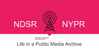 NDSR NYPR
Life in a Public Media Archive
 