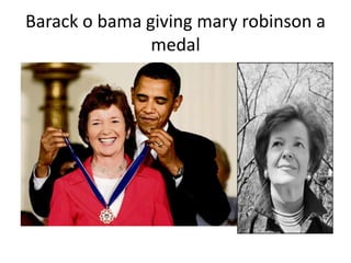 Barack o bama giving mary robinson a
medal