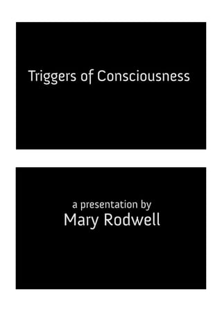 Triggers of Consciousness
a presentation by
Mary Rodwell
 