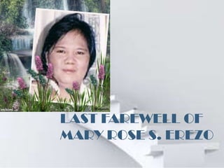 LAST FAREWELL OF
MARY ROSE S. EREZO
 