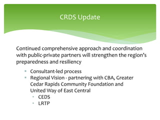 CRDS Update
 Consultant-led process
 Regional Vision - partnering with CBA, Greater
Cedar Rapids Community Foundation an...