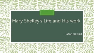 JANVI NAKUM
Mary Shelley’s Life and His work
 