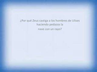 ¿Por qué Zeus castiga a los hombres de Ulises
haciendo pedazos la
nave con un rayo?
 