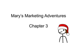 Mary’s Marketing Adventures
Chapter 3
 