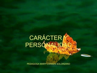 CARÁCTER Y PERSONALIDAD PEDAGOGA MARY CARMEN SOLORZANO 