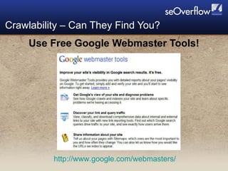 Use Free Google Webmaster Tools! Crawlability – Can They Find You? http://www.google.com/webmasters/   