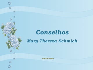 Conselhos
Mary Thereza Schmich
 