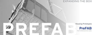 EXPANDING THE BOX

Housing Prototypes

PreFAB

From The Werehouse To Any Location

 