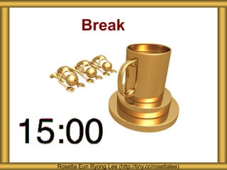 Break
Rosetta Eun Ryong Lee (http://tiny.cc/rosettalee)
 