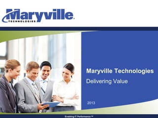 Maryville Technologies
                   Delivering Value


                    2013


Enabling IT Performance SM
 