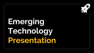 Emerging
Technology
Presentation
 