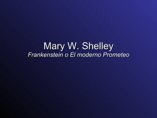 Mary W. Shelley Frankenstein o El moderno Prometeo 