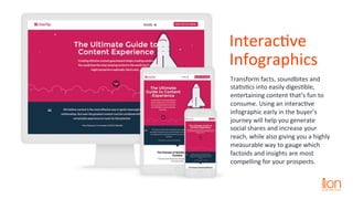 Interac0ve	
Infographics	
Transform	facts,	soundbites	and	
sta0s0cs	into	easily	diges0ble,	
entertaining	content	that’s	fu...