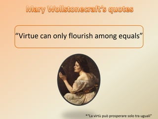 “Virtue can only flourish among equals”
*“La virtù può prosperare solo tra uguali”
 
