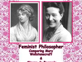 Feminist Philosopher
    Comparing Mary
    Wollstonecraft
          &
 