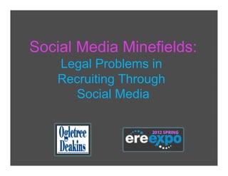 Social Media Minefields:
    Legal Problems in
    Recruiting Through
       Social Media
 