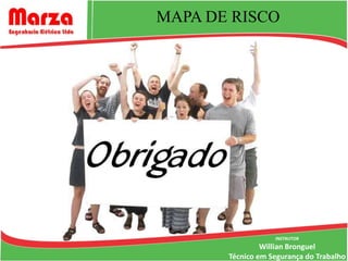 MAPA DE RISCO




                   INSTRUTOR
                Willian Bronguel
       Técnico em Segurança do Trabalho
 