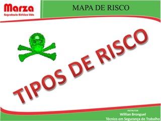 MAPA DE RISCO




                   INSTRUTOR
                Willian Bronguel
       Técnico em Segurança do Trabalho
 