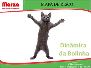 MAPA DE RISCO




                   INSTRUTOR
                Willian Bronguel
       Técnico em Segurança do Trabalho
 