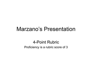 Marzano’s Presentation
4-Point Rubric
Proficiency is a rubric score of 3
 