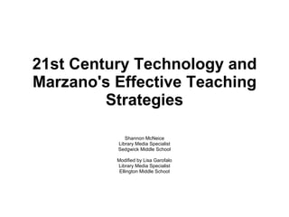 21st Century Technology and Marzano's Effective Teaching Strategies Shannon McNeice Library Media Specialist Sedgwick Middle School Modified by Lisa Garofalo Library Media Specialist Ellington Middle School 
