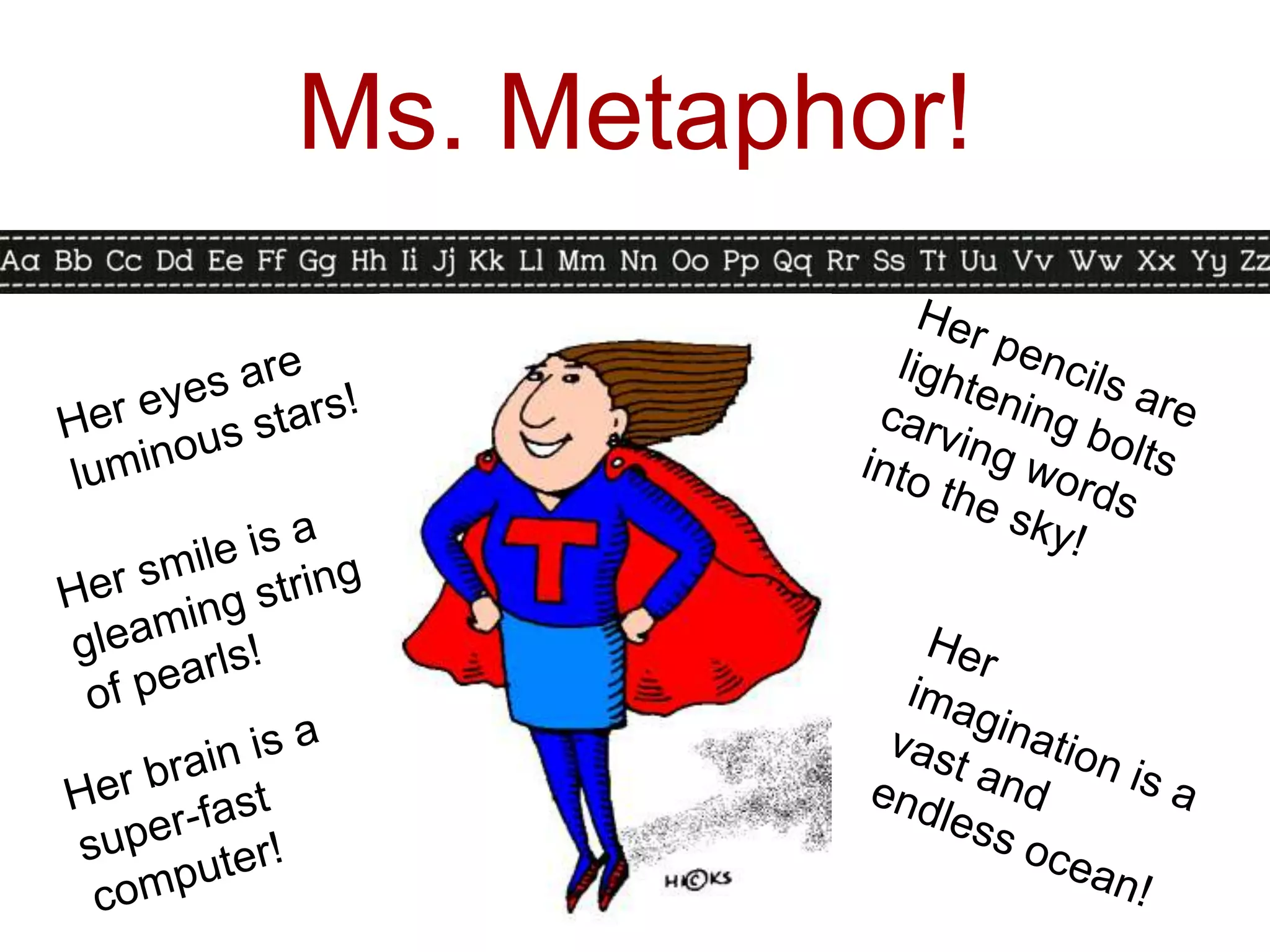 Ms. Metaphor!
 