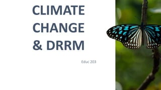 CLIMATE
CHANGE
& DRRM
Educ 203
 
