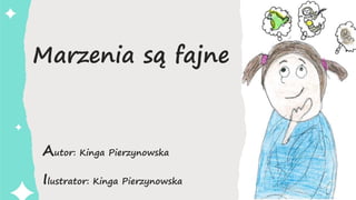 Marzenia są fajne
Autor: Kinga Pierzynowska
Ilustrator: Kinga Pierzynowska
 