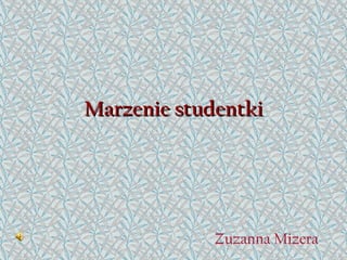 Marzenie studentki Zuzanna Mizera 