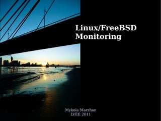 Linux/FreeBSD
    Monitoring




Mykola Marzhan
  LVEE 2011
 