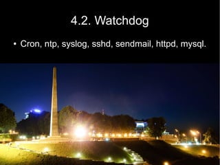 4.2. Watchdog
●   Cron, ntp, syslog, sshd, sendmail, httpd, mysql.
 