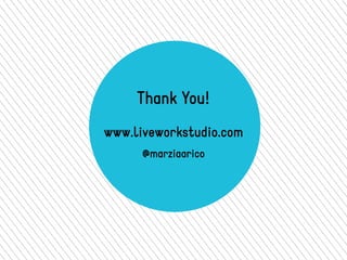 Thank You! 
www.liveworkstudio.com 
@marziaarico 
