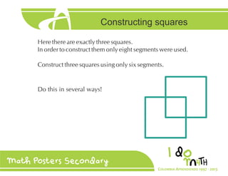 Constructing squares
Here there are exact y three squares
I rder t c struct the
y eight seg e ts were used
C

struct three squares usi g

D this i severa ways!

y six seg e ts

 
