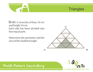 Triangles

D ABC is is sce es f base 24 c
a d height 16 c
Each side has bee divided i t
f ur equa parts

C

Deter i e the peri eter a d the
area f the shaded tria g e

A

B

 