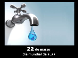 22 de marzo
día mundial da auga
 