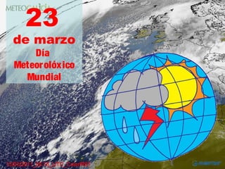 23
de marzo
Día
Meteorolóxico
Mundial
 