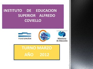 TURNO MARZO AÑO  2012 INSTITUTO  DE  EDUCACION  SUPERIOR  ALFREDO  COVIELLO 