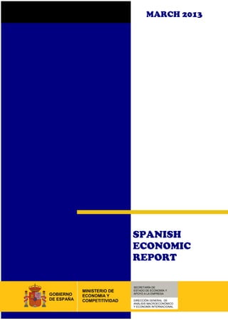 QUAR
MARCH 2013
SPANISH
ECONOMIC
REPORT
SECRETARÍA DE
ESTADO DE ECONOMÍA Y
APOYO A LA EMPRESA
DIRECCIÓN GENERAL DE
ANÁLISIS MACROECONÓMICO
Y ECONOMÍA INTERNACIONAL
MINISTERIO DE
ECONOMIA Y
COMPETITIVIDAD
GOBIERNO
DE ESPAÑA
 