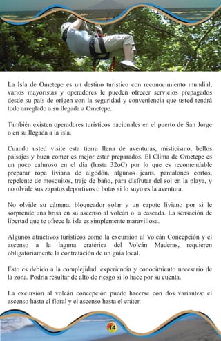 14
La Isla de Ometepe es un destino turístico con reconocimiento mundial,
varios mayoristas y operadores le pueden ofrecer...