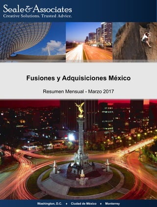 Fusiones y Adquisiciones México
Resumen Mensual - Marzo 2017
Washington, D.C.  Ciudad de México  Monterrey
 