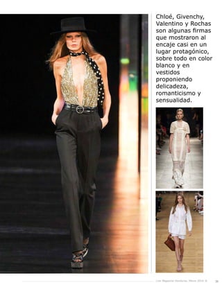 Live Magazine Honduras, Marzo 2016 ® 39
Chloé, Givenchy,
Valentino y Rochas
son algunas firmas
que mostraron al
encaje casi en un
lugar protagónico,
sobre todo en color
blanco y en
vestidos
proponiendo
delicadeza,
romanticismo y
sensualidad.
 