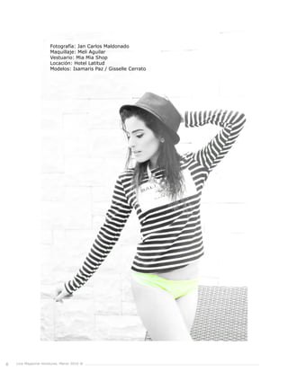 6 Live Magazine Honduras, Marzo 2016 ®
Fotografía: Jan Carlos Maldonado
Maquillaje: Meli Aguilar
Vestuario: Mia Mia Shop
Locación: Hotel Latitud
Modelos: Isamaris Paz / Gisselle Cerrato
 