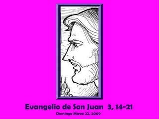 Evangelio de San Juan  3, 14-21 Domingo Marzo 22, 2009  