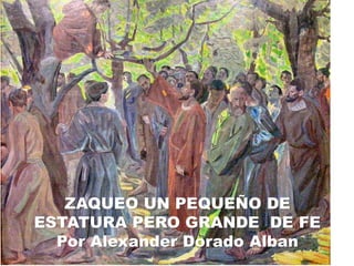 ZAQUEO UN PEQUEÑO DE
ESTATURA PERO GRANDE DE FE
  Por Alexander Dorado Alban
 