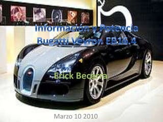 Información y Potencia Bugatti Veyron EB16.4   Erick Becerra Marzo 10 2010 