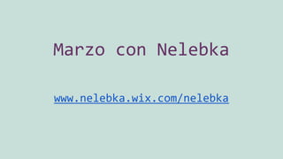 Marzo con Nelebka
www.nelebka.wix.com/nelebka
 